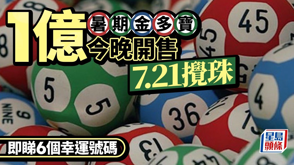 六合彩暑期金多宝7月21日搅珠|头奖1亿港元创纪录 即看幸运号码与投注安排