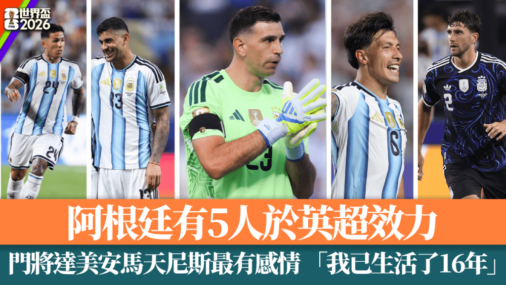 世界杯2026前瞻：阿根廷6大英超悍将迎战英格兰 门神马天尼斯吐露心声