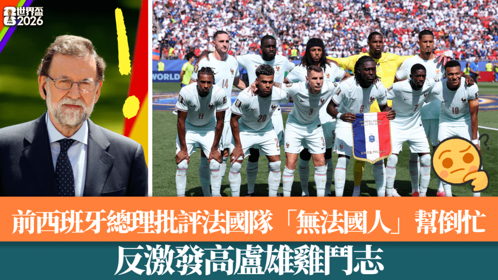 世界杯2026｜前西班牙总理种族言论引众怒 法国队誓用胜利回击歧视